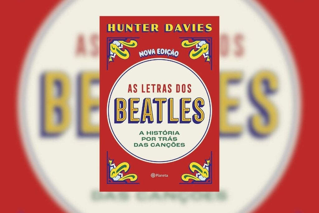 “As letras dos Beatles: A história por trás das canções”, propícia uma visão única e íntima do marcante processo criativo do quarteto(Imagem: Reprodução digital | Editora Planeta)